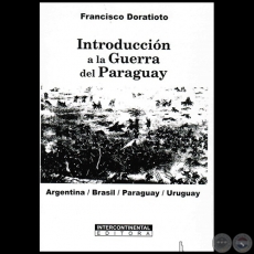 INTRODUCCIÓN A LA GUERRA DEL PARAGUAY: ARGENTINA/BRASIL/PARAGUAY/URUGUAY - Autor: FRANCISCO DORATIOTO - Año 2016